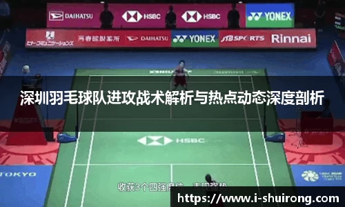 深圳羽毛球队进攻战术解析与热点动态深度剖析