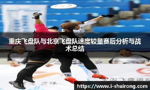 重庆飞盘队与北京飞盘队速度较量赛后分析与战术总结